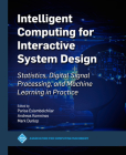 Intelligent Computing for Interactive System Design: Statistics, Digital Signal Processing and Machine Learning in Practice (ACM Books) By Parisa Eslambolchilar (Editor), Mark Dunlop (Editor), Andreas Komninos (Editor) Cover Image