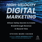 High-Velocity Digital Marketing: Silicon Valley Secrets to Create Breakthrough Revenue in Record Time By Steven Mark Kahan, Lyle Blaker (Read by) Cover Image