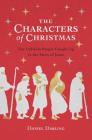 The Characters of Christmas: The Unlikely People Caught Up in the Story of Jesus By Daniel Darling Cover Image
