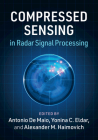 Compressed Sensing in Radar Signal Processing By Antonio de Maio (Editor), Yonina C. Eldar (Editor), Alexander M. Haimovich (Editor) Cover Image