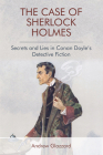 The Case of Sherlock Holmes: Secrets and Lies in Conan Doyle's Detective Fiction By Andrew Glazzard Cover Image