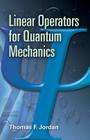 Linear Operators for Quantum Mechanics (Dover Books on Physics) By Thomas F. Jordan Cover Image