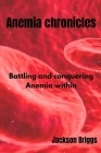 Anemia Chronicles: Battling and Conquering Anemia Within By Jackson Briggs Cover Image