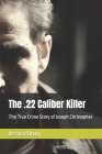 The .22 Caliber Killer: The True Crime Story of Joseph Christopher By Jessica Drury Cover Image