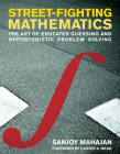 Street-Fighting Mathematics: The Art of Educated Guessing and Opportunistic Problem Solving By Sanjoy Mahajan, Carver A. Mead (Foreword by) Cover Image
