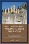 Impact of Tectonic Activity on Ancient Civilizations: Recurrent Shakeups, Tenacity, Resilience, and Change By Eric R. Force Cover Image