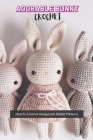 Adorable Bunny Crochet: How To Crochet Amigurumi Rabbit Patterns By Scott Marcus Cover Image