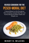 Revised Cookbook for the Pesco-Moral Diet: A Special Report on the Pescatarian Diet, Including a Sample Meal Plan and Yummy Recipes for Better Health By Mindy R Wilkins Cover Image
