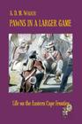 Pawns in a larger game: Life on the Eastern Cape Frontier By A. D. M. Walker Cover Image