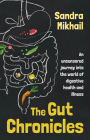 The Gut Chronicles: An Uncensored Journey Into the World of Digestive Health and Illness By Sandra Mikhail Cover Image