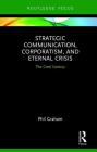 Strategic Communication, Corporatism, and Eternal Crisis: The Creel Century (Routledge Focus on Public Relations) By Phil Graham Cover Image