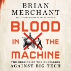 Blood in the Machine: The Origins of the Rebellion Against Big Tech By Brian Merchant, Eric Jason Martin (Read by) Cover Image