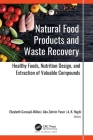 Natural Food Products and Waste Recovery: Healthy Foods, Nutrition Design, and Extraction of Valuable Compounds By Elizabeth Carvajal-Millan (Editor), Abu Zahrim Yaser (Editor), A. K. Haghi (Editor) Cover Image