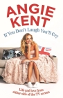 If You Don't Laugh You'll Cry: Life and love from either side of the TV screen By Angie Kent Cover Image