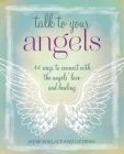 Talk to Your Angels: 44 ways to connect with the angels' love and healing Cover Image