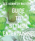 Ted Kennedy Watson's Guide to Stylish Entertaining By Ted Kennedy Watson, Lisa Birnbach (Foreword by) Cover Image