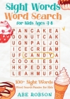 Sight Words Word Search for Kids Ages 4-8: 100+ Sight Words Word Search Puzzles for Kids (The Ultimate Word Search Puzzle Book Series) By Abe Robson Cover Image