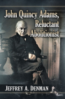 John Quincy Adams, Reluctant Abolitionist Cover Image