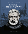 The Little Book of Ernest Hemingway: Legendary Writer and Adventurer By Orange Hippo! Cover Image