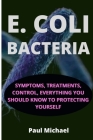 E. Coli Bacteria: Symptoms, Treatments, Control, Everything You Should Know To Protecting Yourself Cover Image