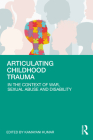 Articulating Childhood Trauma: In the Context of War, Sexual Abuse and Disability By Kamayani Kumar (Editor) Cover Image