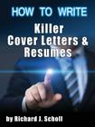 How to Writer Killer Cover Letters and Resumes: Get the Interviews for the Dream Jobs You Really Want by Creating One-In-Hundred Job Application Mater Cover Image