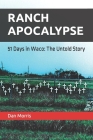Ranch Apocalypse: 51 Days in Waco: The Untold Story By Dan Morris Cover Image