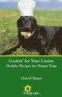 Cookin' for Your Canine: Healthy Recipes for Happy Dogs By Cheryl Bauer Cover Image