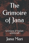 The Grimoire of Jana: Grimoire of Italian witchcraft By Jana Mari Cover Image