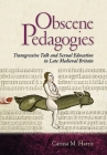 Obscene Pedagogies: Transgressive Talk and Sexual Education in Late Medieval Britain By Carissa M. Harris Cover Image