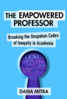 The Empowered Professor: Breaking the Unspoken Codes of Inequity in Academia By Dana Mitra Cover Image