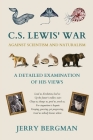 C. S. Lewis' War Against Scientism and Naturalism: A Detailed Examination of His Views By Jerry Bergman Cover Image