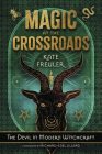 Magic at the Crossroads: The Devil in Modern Witchcraft By Kate Freuler, Richard-Lael Lillard (Foreword by) Cover Image