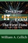 Pass Your IT Certification Exam The First Time: Tips and Tricks for Success By William a. Cellich Cover Image