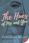 The Hues of Me and You By Morgan Lee Miller Cover Image