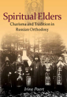 Spiritual Elders: Charisma and Tradition in Russian Orthodoxy By Irina Paert Cover Image
