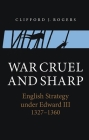 War Cruel and Sharp: English Strategy Under Edward III, 1327-1360 (Warfare in History #11) By Clifford J. Rogers Cover Image
