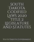 South Dakota Codified Laws 2020 Title 2 Legislature and Statutes By Jason Lee (Editor), South Dakota Government Cover Image