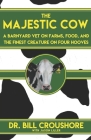 The Majestic Cow: A Barnyard Vet on Farms, Food, and the Finest Creature on Four Hooves By Jason Liller, Bill Croushore Cover Image