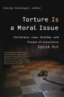 Torture Is a Moral Issue: Christians, Jews, Muslims, and People of Conscience Speak Out Cover Image
