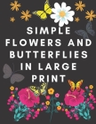 Simple Flowers and Butterflies in Large Print: Hand Drawn, Adult Coloring Book, Easy For Beginners Or Seniors, Simple Large Designs, Flowers, Butterfl By Hand Drawn Publishing Cover Image