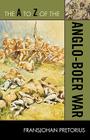 The A to Z of the Anglo-Boer War (A to Z Guides #200) By Fransjohan Pretorius Cover Image