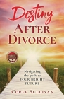 Destiny After Divorce: Navigating The Path To Your Bright Future! By Coree Sullivan Cover Image