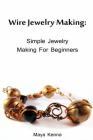 Wire Jewelry Making: Simple Jewelry Making for Beginners: (DIY Jewery, Wire Jewelry) Cover Image