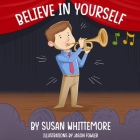 Believe in Yourself By Susan Whittemore, Jason Fowler (Illustrator) Cover Image