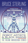 Robot Artists & Black Swans: The Italian Fantascienza Stories By Bruce Sterling, Neal Stephenson (Introduction by), Bruno Argento (Foreword by) Cover Image