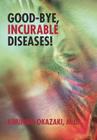 Good-Bye, Incurable Diseases! By Kimihiko Okazaki M. D. Cover Image