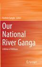 Our National River Ganga: Lifeline of Millions By Rashmi Sanghi (Editor) Cover Image