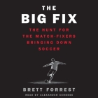 The Big Fix Lib/E: The Hunt for the Match-Fixers Bringing Down Soccer Cover Image