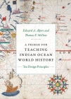 A Primer for Teaching Indian Ocean World History: Ten Design Principles (Design Principles for Teaching History) By Edward a. Alpers, Thomas F. McDow Cover Image